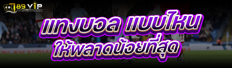 แทงบอล แบบไหนให้พลาดน้อยที่สุด
