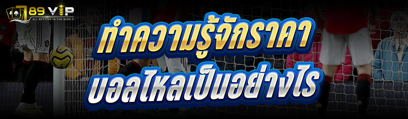 ทำความรู้จัก ราคาบอลไหล เป็นอย่างไร